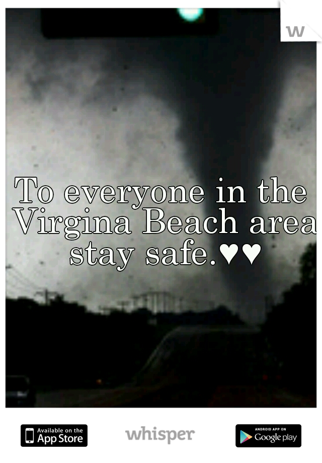 To everyone in the Virgina Beach area stay safe.♥♥
