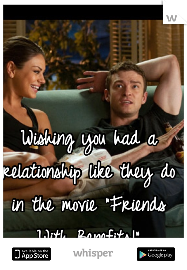 Wishing you had a relationship like they do in the movie "Friends With Benefits!"