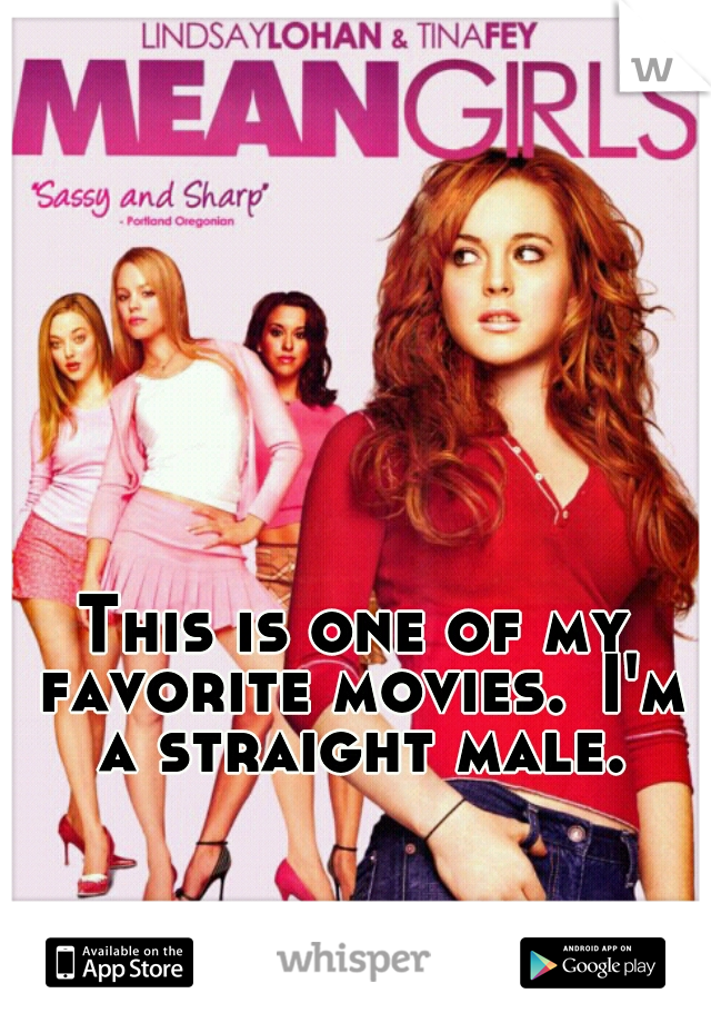 This is one of my favorite movies.
I'm a straight male.