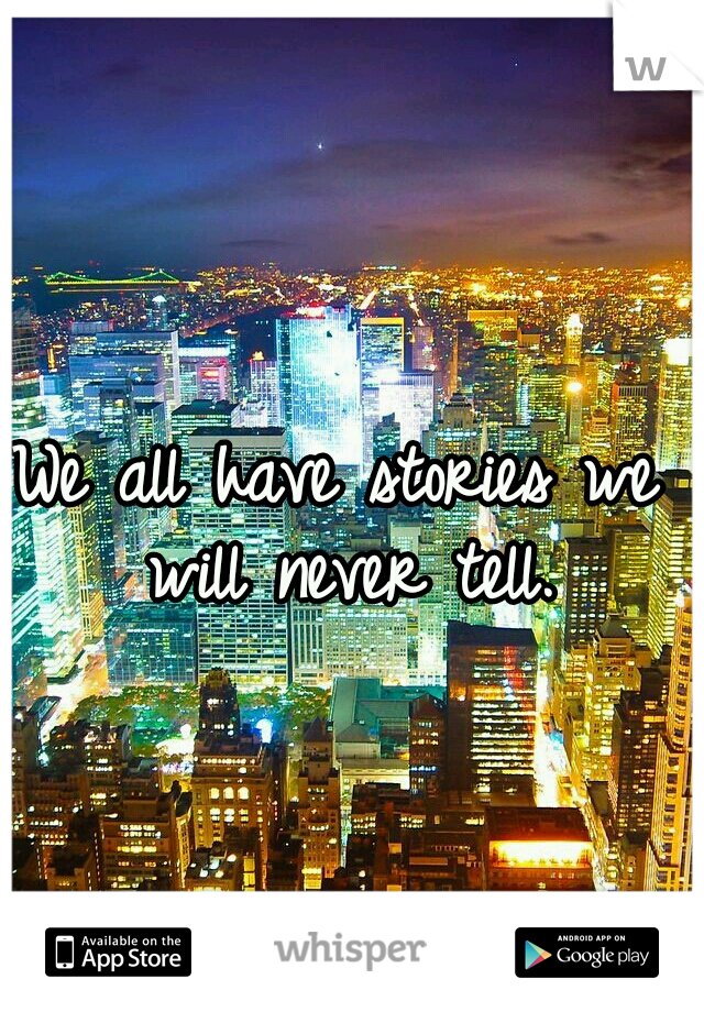 We all have stories we will never tell.