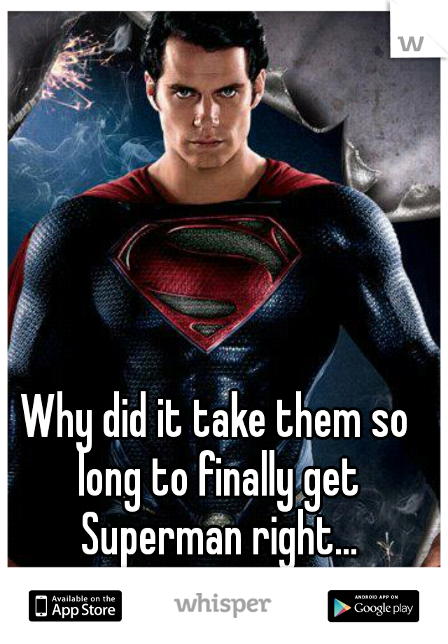 Why did it take them so long to finally get Superman right...