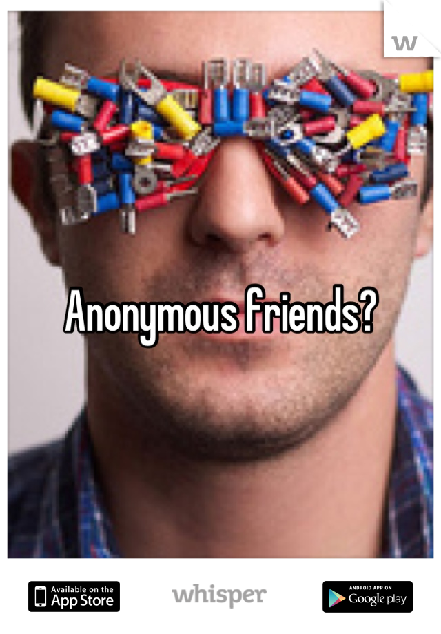 Anonymous friends?