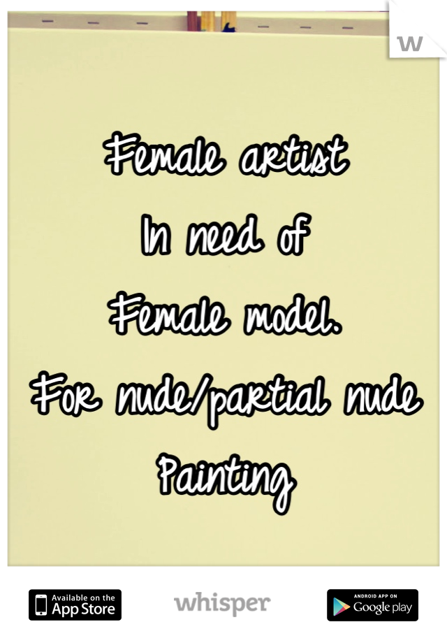 Female artist 
In need of
Female model.
For nude/partial nude
Painting