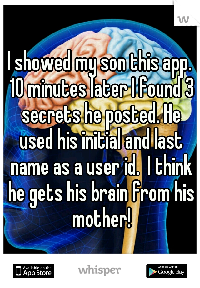 I showed my son this app. 10 minutes later I found 3 secrets he posted. He used his initial and last name as a user id.  I think he gets his brain from his mother!