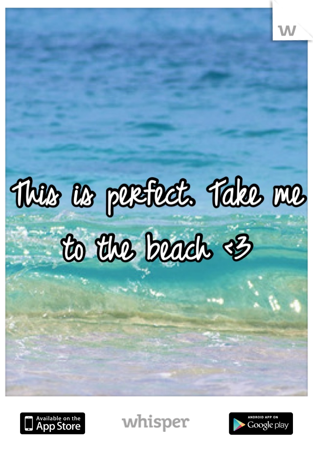 This is perfect. Take me to the beach <3