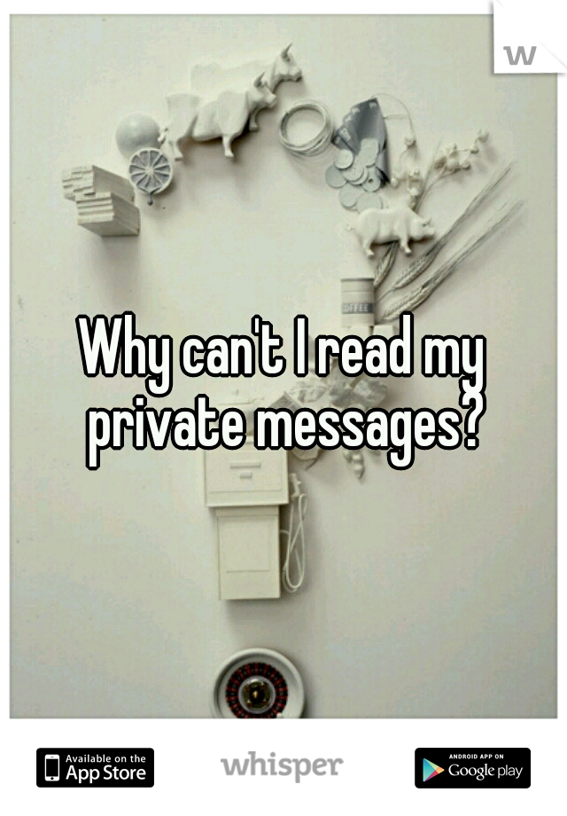 Why can't I read my private messages?