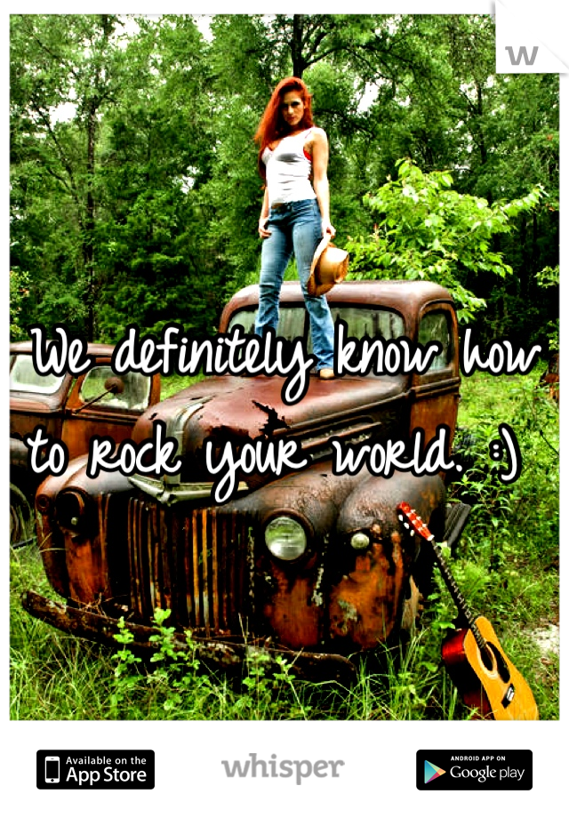 We definitely know how to rock your world. :) 