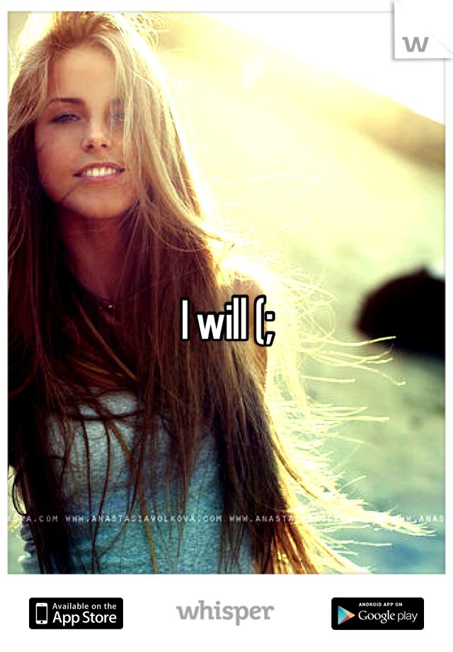 I will (;