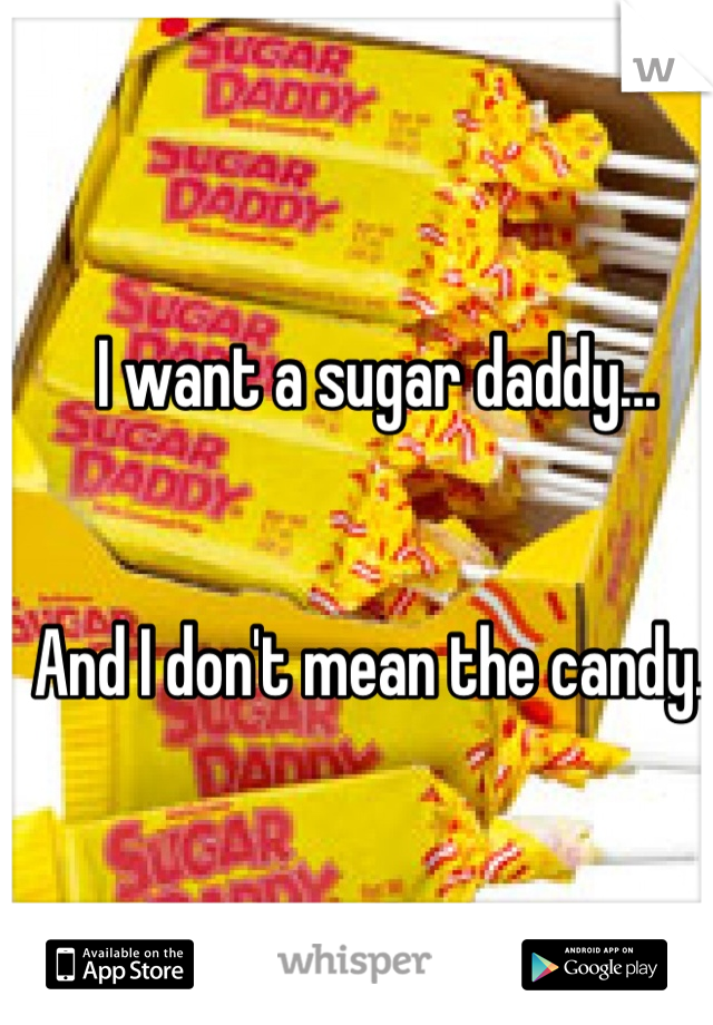 I want a sugar daddy...


And I don't mean the candy. 