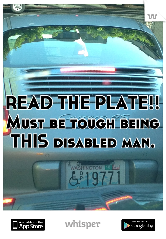 READ THE PLATE!! Must be tough being THIS disabled man.