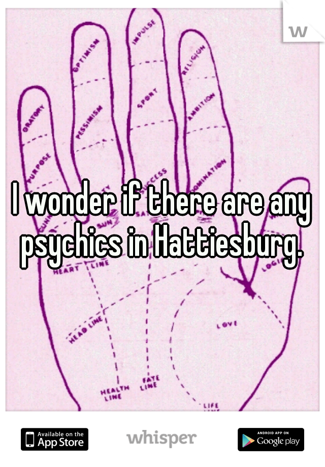 I wonder if there are any psychics in Hattiesburg. 