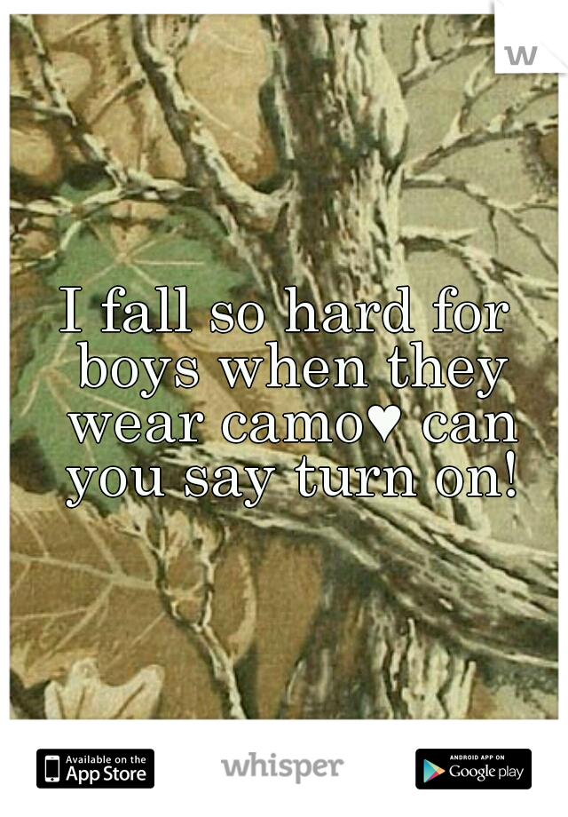 I fall so hard for boys when they wear camo♥ can you say turn on!