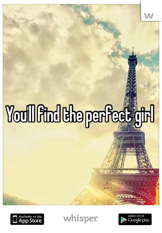 You'll find the perfect girl 