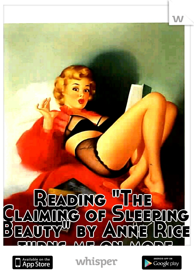 Reading "The Claiming of Sleeping Beauty" by Anne Rice turns me on more than PORN ever has