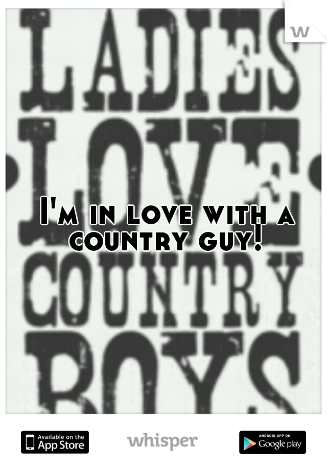 I'm in love with a country guy! 