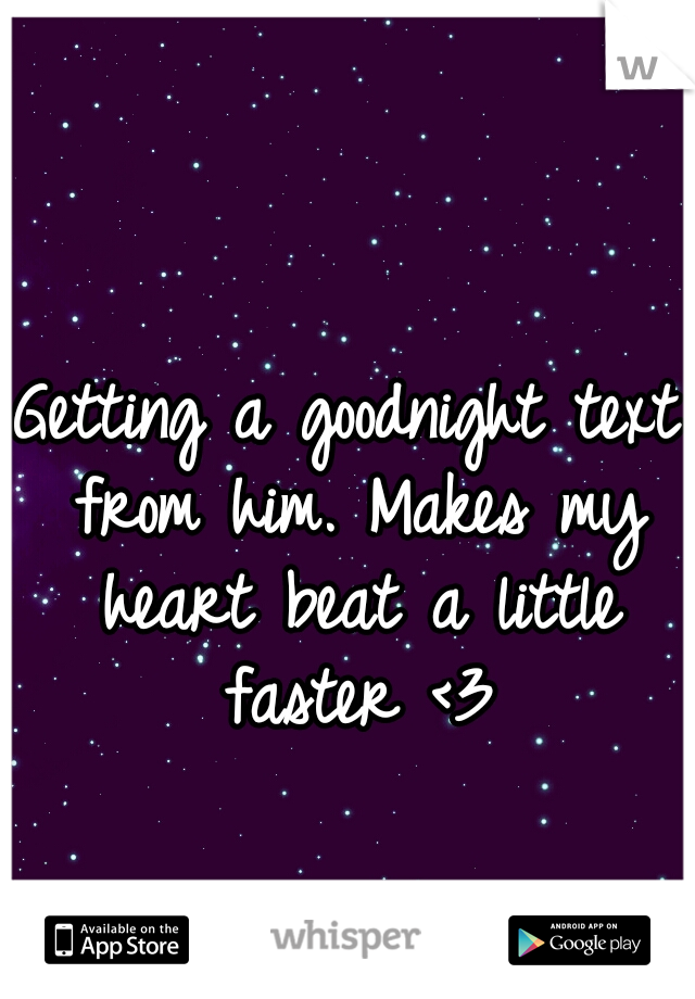 Getting a goodnight text from him.
Makes my heart beat a little faster <3