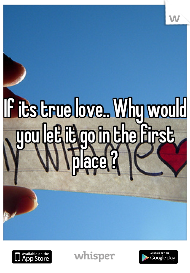 If its true love.. Why would you let it go in the first place ?