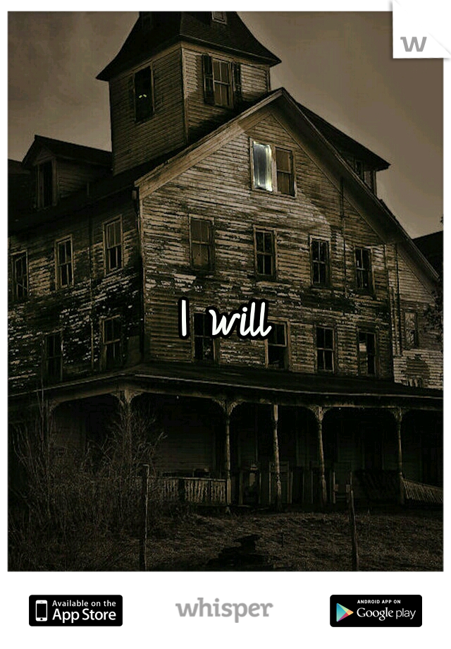 I will