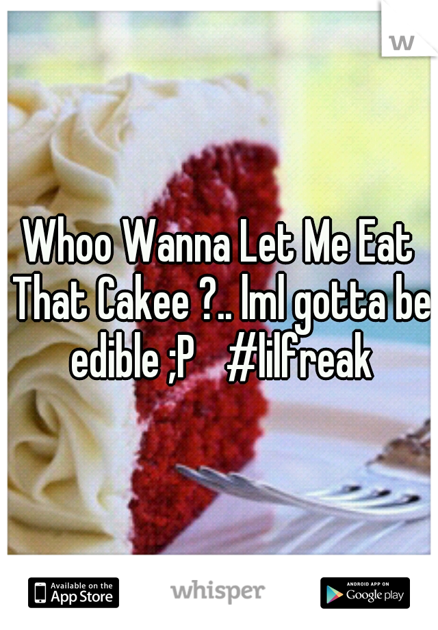Whoo Wanna Let Me Eat That Cakee ?.. lml gotta be edible ;P 
#lilfreak