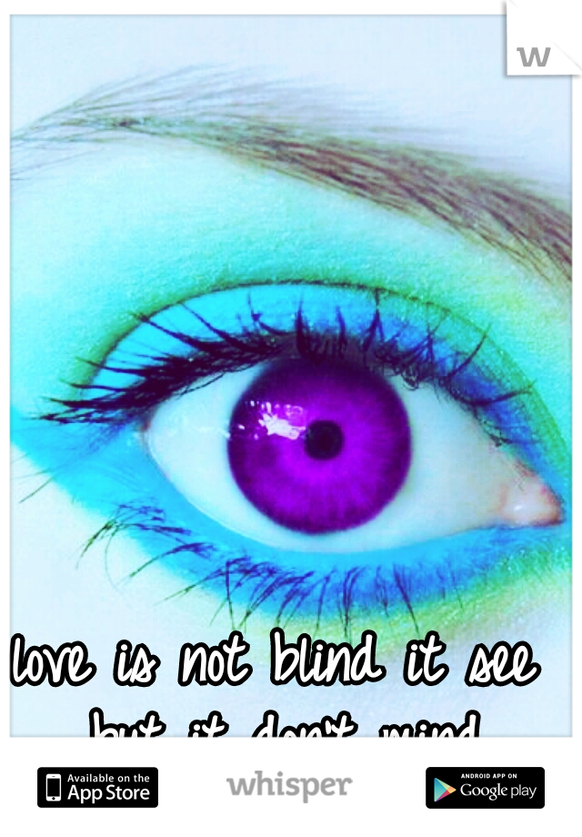 love is not blind it see but it don't mind