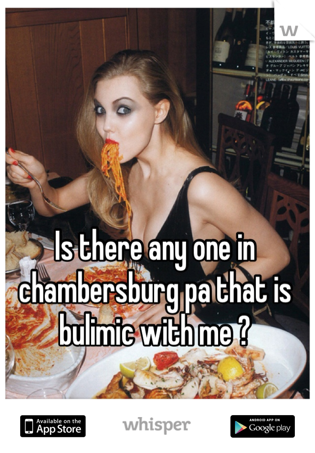 Is there any one in chambersburg pa that is bulimic with me ?