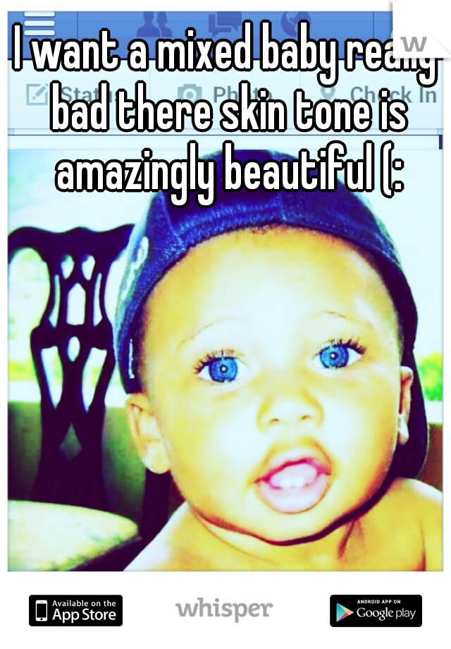 I want a mixed baby really bad there skin tone is amazingly beautiful (: