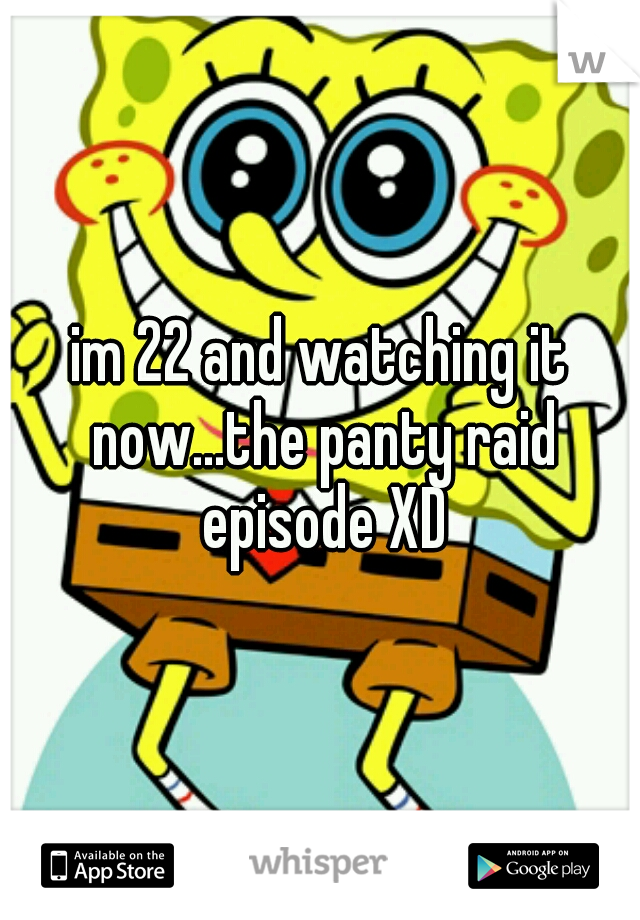 im 22 and watching it now...the panty raid episode XD