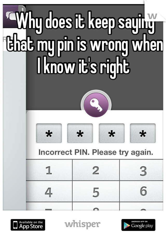 Why does it keep saying that my pin is wrong when I know it's right 