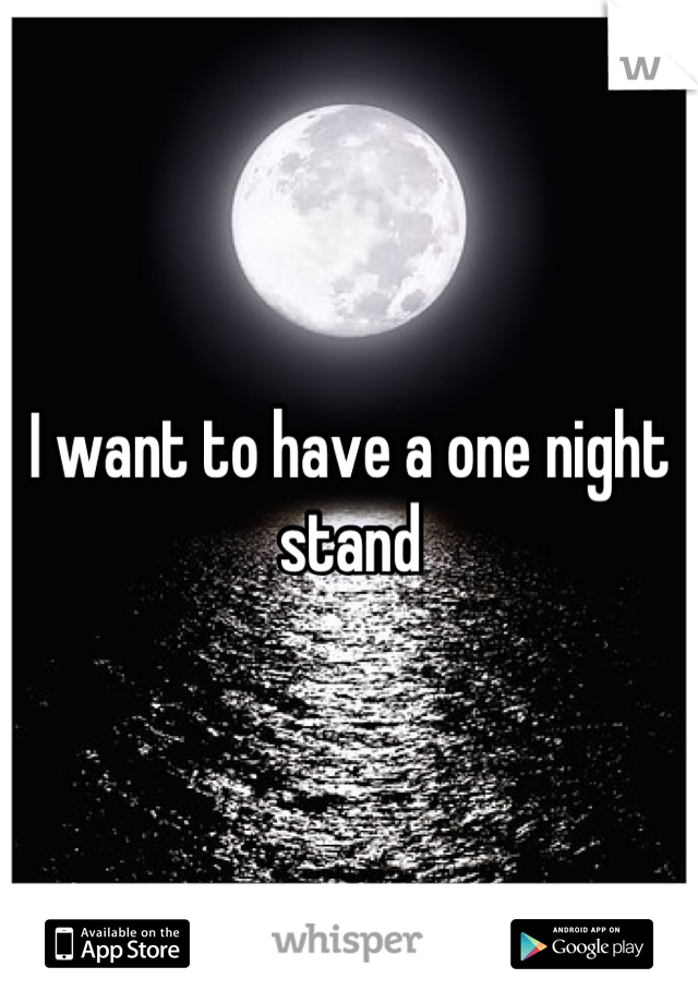 I want to have a one night stand