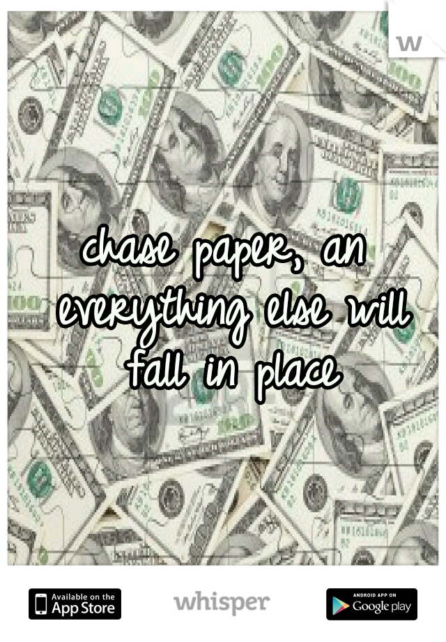 chase paper, an everything else will fall in place