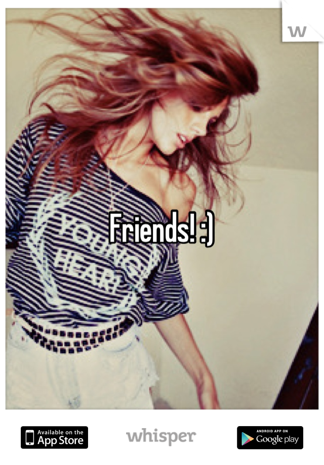 Friends! :)