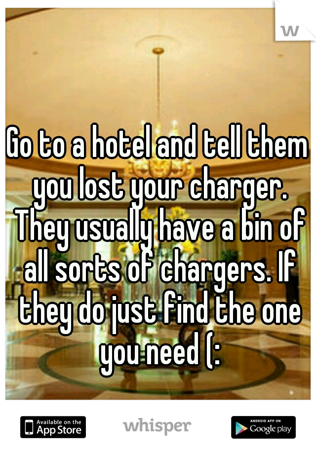 Go to a hotel and tell them you lost your charger. They usually have a bin of all sorts of chargers. If they do just find the one you need (: