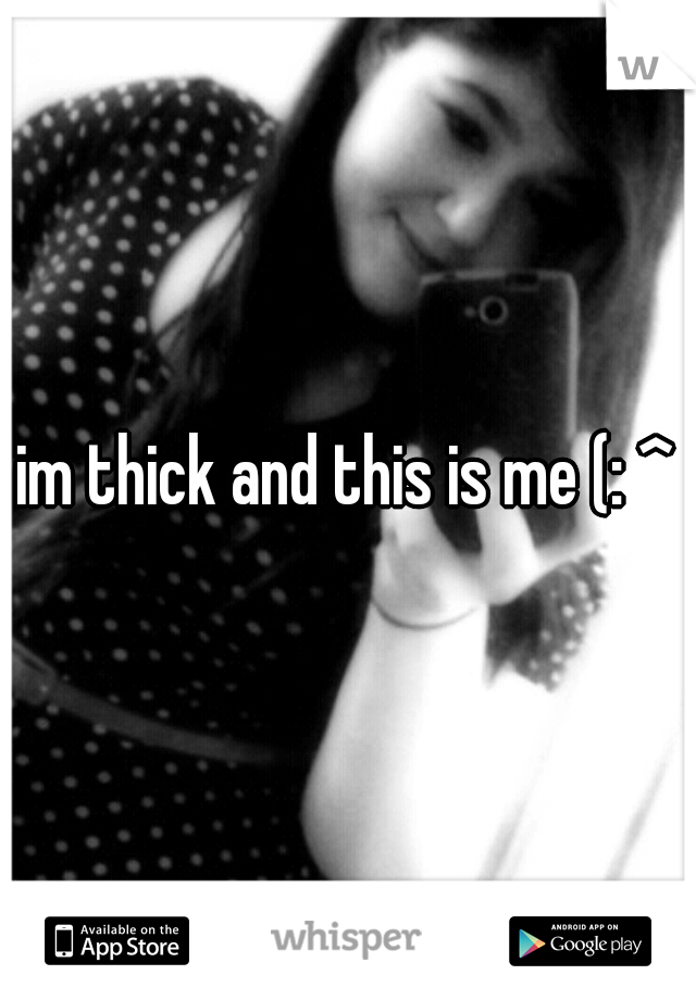 im thick and this is me (: ^