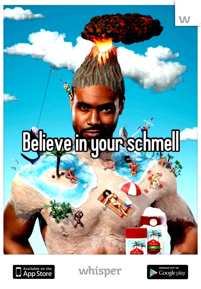 Believe in your schmell