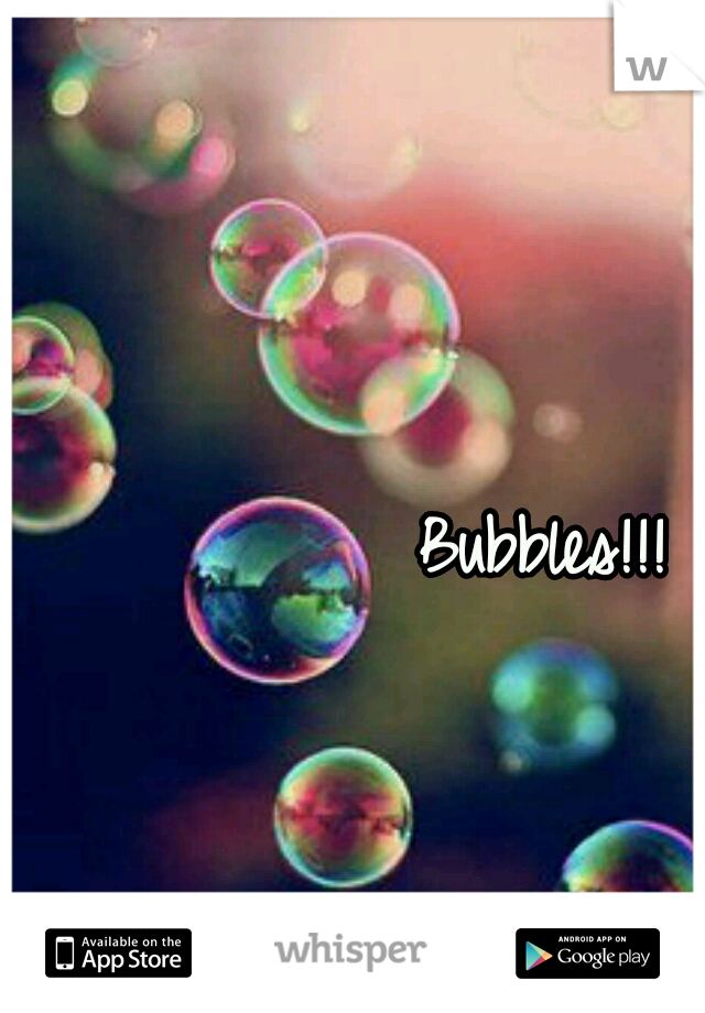 Bubbles!!!