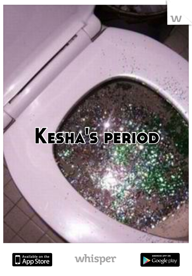 Kesha's period
