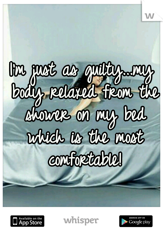 I'm just as guilty...my body relaxed from the shower on my bed which is the most comfortable!