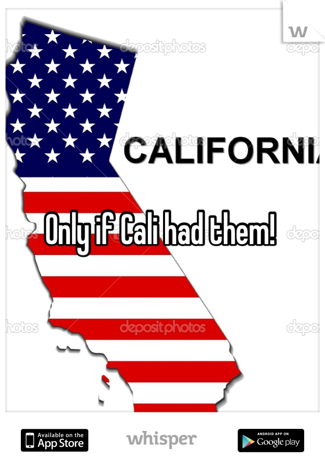 Only if Cali had them! 