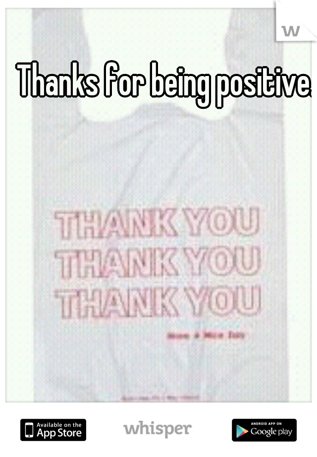 Thanks for being positive.