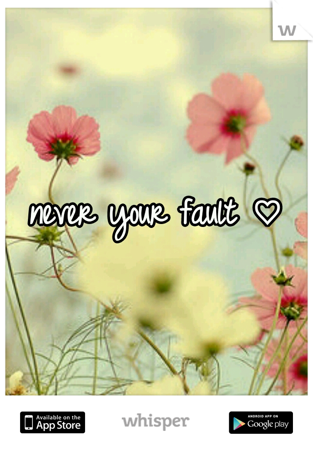 never your fault ♡