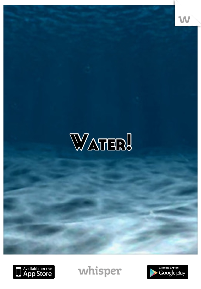 Water!