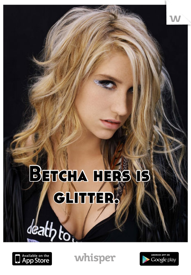 Betcha hers is glitter. 