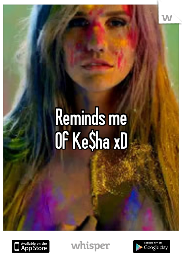 Reminds me
Of Ke$ha xD