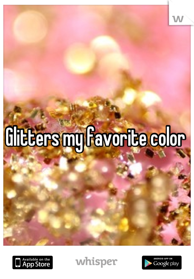 Glitters my favorite color 