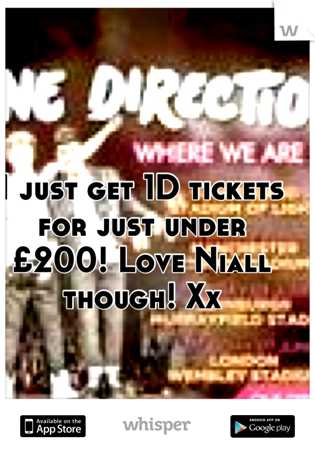 I just get 1D tickets for just under £200! Love Niall though! Xx
