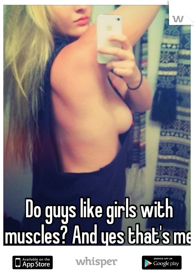 Do guys like girls with muscles? And yes that's me 
