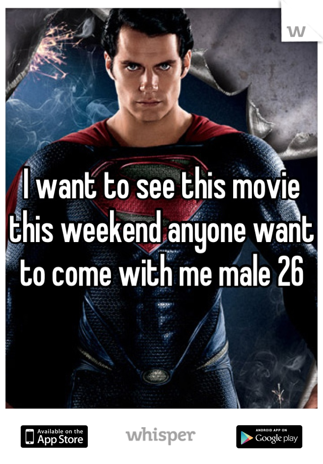 I want to see this movie this weekend anyone want to come with me male 26