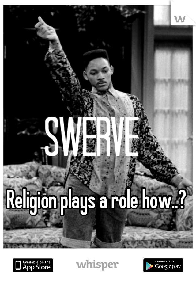 Religion plays a role how..?