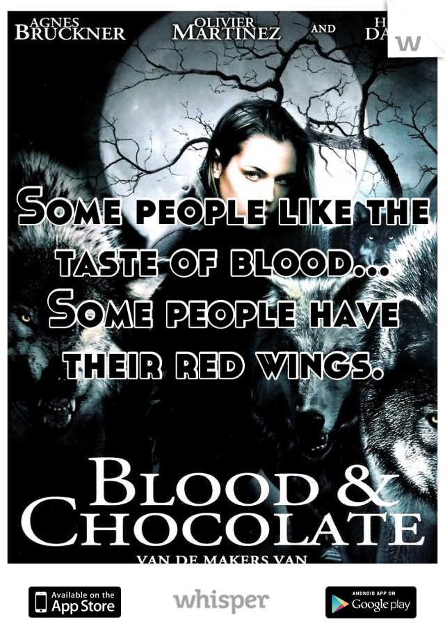 Some people like the taste of blood... Some people have their red wings.