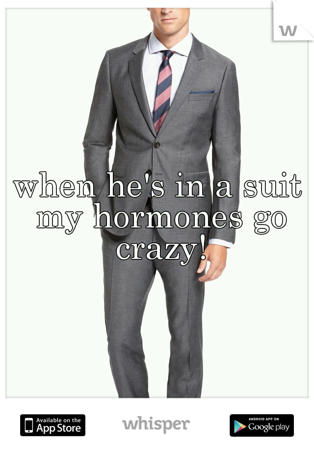 when he's in a suit my hormones go crazy!